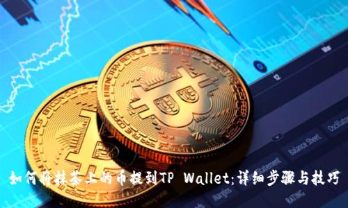 如何将抹茶上的币提到TP Wallet:详细步骤与技巧