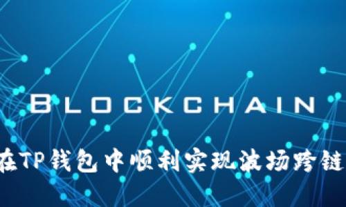 如何在TP钱包中顺利实现波场跨链转移?