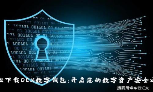 轻松下载DEX数字钱包:开启您的数字资产安全之旅
