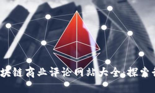 2023年区块链商业评论网站大全:探索行业新动向