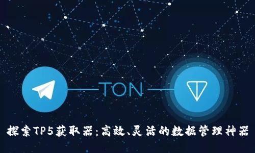 探索TP5获取器:高效、灵活的数据管理神器