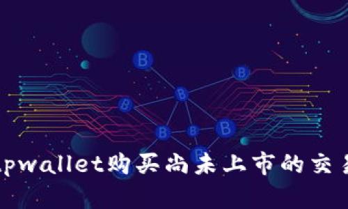 如何在tpwallet购买尚未上市的交易所币种