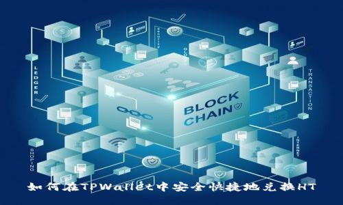 如何在TPWallet中安全快捷地兑换HT