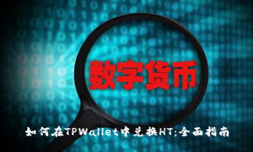 如何在TPWallet中兑换HT:全面指南
