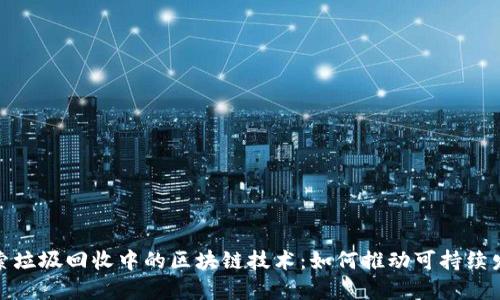 探索垃圾回收中的区块链技术:如何推动可持续发展