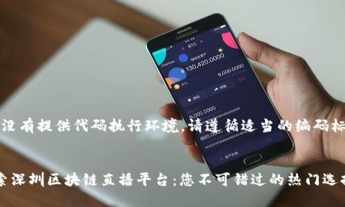 1. 没有提供代码执行环境。请遵循适当的编码标准。
探索深圳区块链直播平台:您不可错过的热门选择