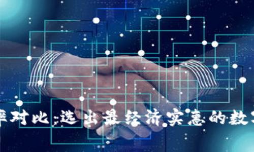 区块链钱包费率对比:选出最经济实惠的数字资产管理工具