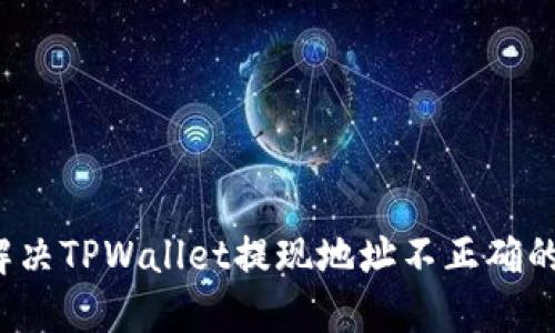 如何解决TPWallet提现地址不正确的问题?