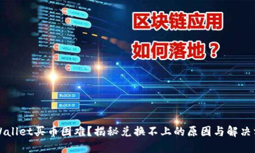 TPWallet买币困难?揭秘兑换不上的原因与解决方法