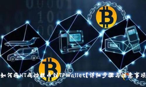 如何将HT成功提币到TPWallet?详细步骤与注意事项