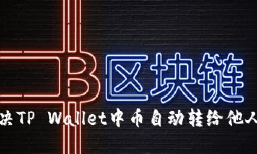 如何解决TP Wallet中币自动转给他人的问题