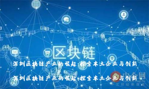 深圳区块链产业的崛起:探索本土企业与创新
深圳区块链产业的崛起:探索本土企业与创新