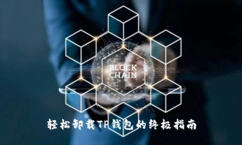 轻松卸载TP钱包的终极指南