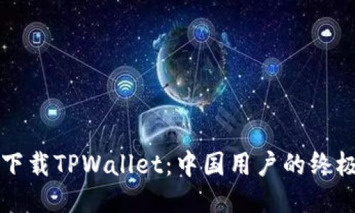 轻松下载TPWallet:中国用户的终极指南