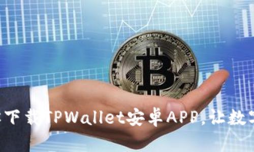 一步一步教你下载TPWallet安卓APP,让数字钱包更轻松!