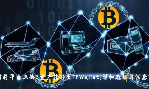 如何将平台上的B资产转移至TPWallet:详细教程与注意事项