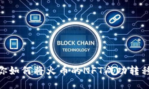 一步一步教你如何将火币的NFT成功转移到TPWallet