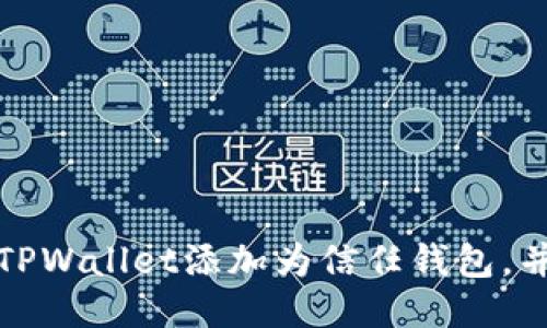如何轻松将TPWallet添加为信任钱包,并确保安全性