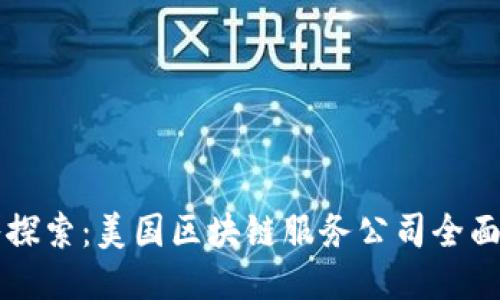 深入探索:美国区块链服务公司全面指南