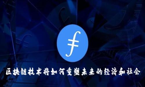 区块链技术将如何重塑未来的经济和社会