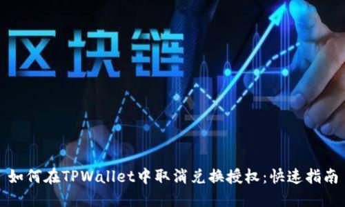 如何在TPWallet中取消兑换授权:快速指南