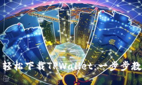 如何在国内轻松下载TPWallet：一步步教你快速安装