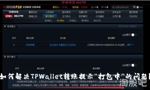 如何解决TPWallet转账提示“打包中”的问题？