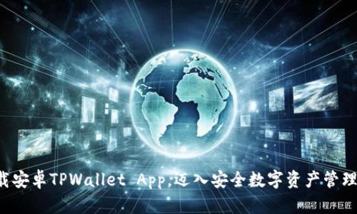 轻松下载安卓TPWallet App，迈入安全数字资产管理新阶段！