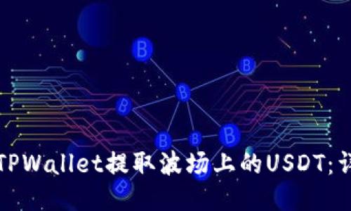 如何从TPWallet提取波场上的USDT:详细指南