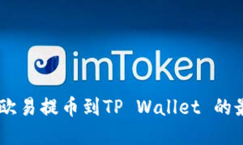 : 轻松搞定!欧易提币到TP Wallet 的最佳通道选择