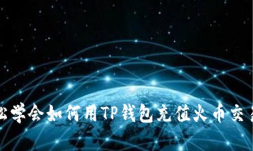 轻松学会如何用TP钱包充值火币交易所