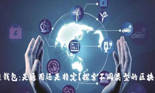 区块链钱包:是通用还是特定?探索不同类型的区块链钱包