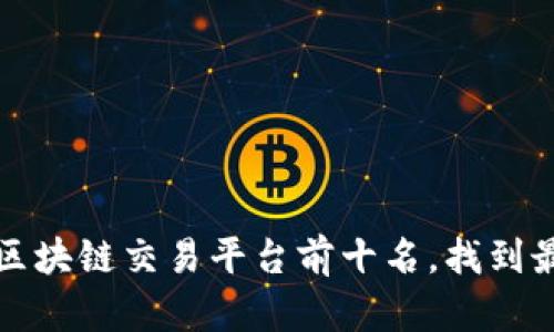 揭晓2023年区块链交易平台前十名，找到最佳交易选择！