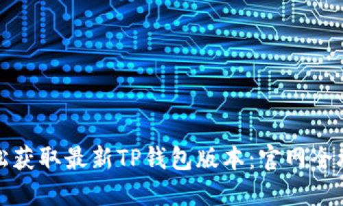 轻松获取最新TP钱包版本：官网全攻略