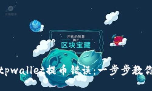 如何纠正tpwallet提币错误：一步步教你找回损失