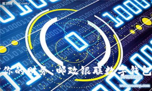 轻松掌控你的财务：邮政银联数字钱包全面解析