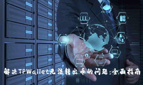 解决TPWallet无法转出币的问题:全面指南