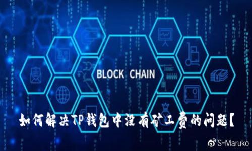 如何解决TP钱包中没有矿工费的问题?