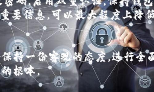 jiaoti探秘TPWallet：真伪与安全性的深度剖析/jiaoti
TPWallet, 钱包安全, 加密数字货币, 电子钱包, 区块链技术/guanjianci

什么是TPWallet？
TPWallet是一款专注于加密数字货币的电子钱包，诞生于区块链行业快速发展的背景下。随着越来越多人开始关注和参与数字货币投资，安全存储这些虚拟资产的需求随之升高，TPWallet应运而生。它不仅支持多种数字货币的存储，还提供了简单易用的操作界面，吸引了大量用户的关注。

TPWallet的功能分析
TPWallet的功能可谓丰富多样，除了基本的存储功能外，它还支持转账、交易历史查询、资产管理等多项服务。用户可以轻松地在钱包内查看自己的资产状况，包括各种币种的余额，以及近来的交易记录。
此外，TPWallet还整合了多家交易所的接口，用户能够在钱包内直接进行交易，而无需再去不同的交易平台进行操作，这为投资者提供了极大的便利。

TPWallet的安全性
在谈论TPWallet的真伪之前，安全性无疑是必须优先考虑的问题。TPWallet自称采用了多重安全防护机制，包括但不限于加密技术、生物识别技术等。这些技术旨在保护用户的私钥和资产安全，防止黑客入侵。
然而，使用任何数字钱包都存在风险。用户在使用TPWallet时，仍需保持警惕，定期备份自己的钱包信息，并确保使用强密码及双重认证等额外的安全措施。

关于TPWallet的评价
TPWallet在社区内的口碑褒贬不一。有用户表示，TPWallet的操作界面友好，转账速度快，非常适合新手使用；而有些用户则对其安全性提出质疑，认为在数字货币领域，没有百分之百安全的保障。
真实的反馈往往蕴含了用户的使用体验，建议潜在用户在决定使用TPWallet之前，可以先前往相关的数字资产论坛，查看其他用户的评论和评级。

TPWallet是否安全？
安全性可以说是选择数字钱包时的核心因素之一。TPWallet的开发团队宣传其安全性，但在使用时仍要保持谨慎。网络上的信息真真假假，不同体验的用户对于TPWallet的评价也存在很大差异。
如果你是一个新手用户，务必要在使用前了解并咨询其他用户的真实体验。不要轻信网络上的单一观点，务必从多个渠道了解TPWallet的具体使用情况。

如何确保数字货币安全？
无论选择哪款数字货币钱包，用户在日常使用中都应该遵循一些安全指南，以确保自己的资产安全。例如，关注安全更新，定期更改密码，启用双重认证，保持钱包软件的最新版本等。这些措施能大幅提升钱包安全性。
此外，备份你的私钥和助记词是至关重要的。私钥就像你的身份证明，丢失了就意味着你的资产可能会被他人获取。通过定期备份重要信息，可以最大程度上降低丢失资产的风险。

总结与展望
总的来说，TPWallet作为一款新兴的数字货币钱包，其确实为用户提供了方便的操作体验。但在真伪与安全性的问题上，我们仍需保持一份客观的态度，进行全面的考虑。从用户的真实反馈来看，TPWallet在某些方面的确有它的亮点，但也存在需要改进的地方。
无论如何，无论你选择TPWallet还是其他数字钱包，安全使用的意识始终是首要的。做好个人资产的安全防护，才是保障数字资产的根本。