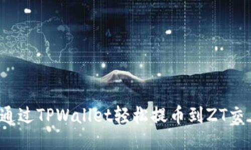 如何通过TPWallet轻松提币到ZT交易所？