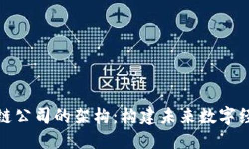 探索区块链公司的架构：构建未来数字经济的基石