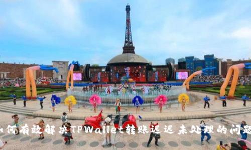 如何有效解决TPWallet转账迟迟未处理的问题？