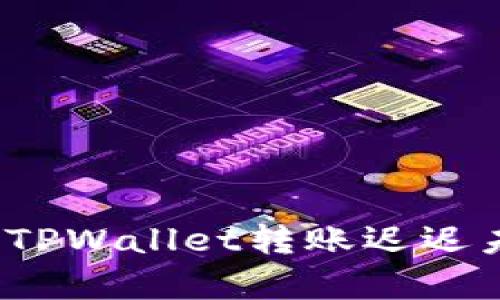 如何有效解决TPWallet转账迟迟未处理的问题？