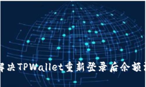 如何快速解决TPWallet重新登录后余额消失的问题