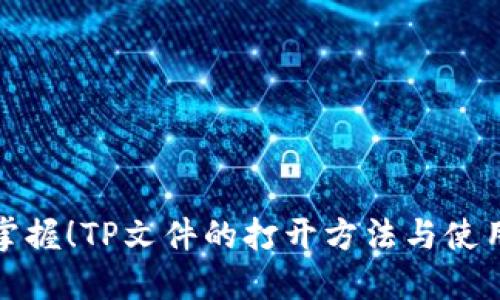 轻松掌握!TP文件的打开方法与使用技巧