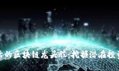 被低估的区块链龙头股,挖掘潜在投资机会