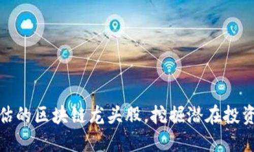 被低估的区块链龙头股,挖掘潜在投资机会