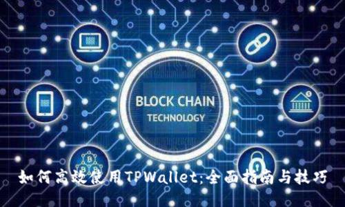 如何高效使用TPWallet：全面指南与技巧