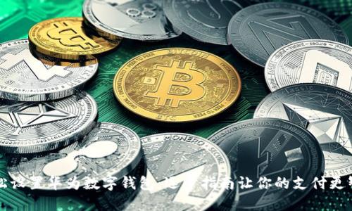 轻松设置华为数字钱包:逐步指南让你的支付更智能