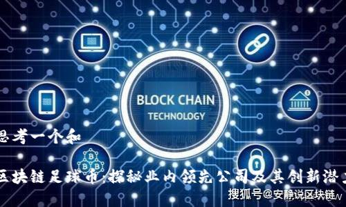 思考一个和
区块链足球币:探秘业内领先公司及其创新潜力